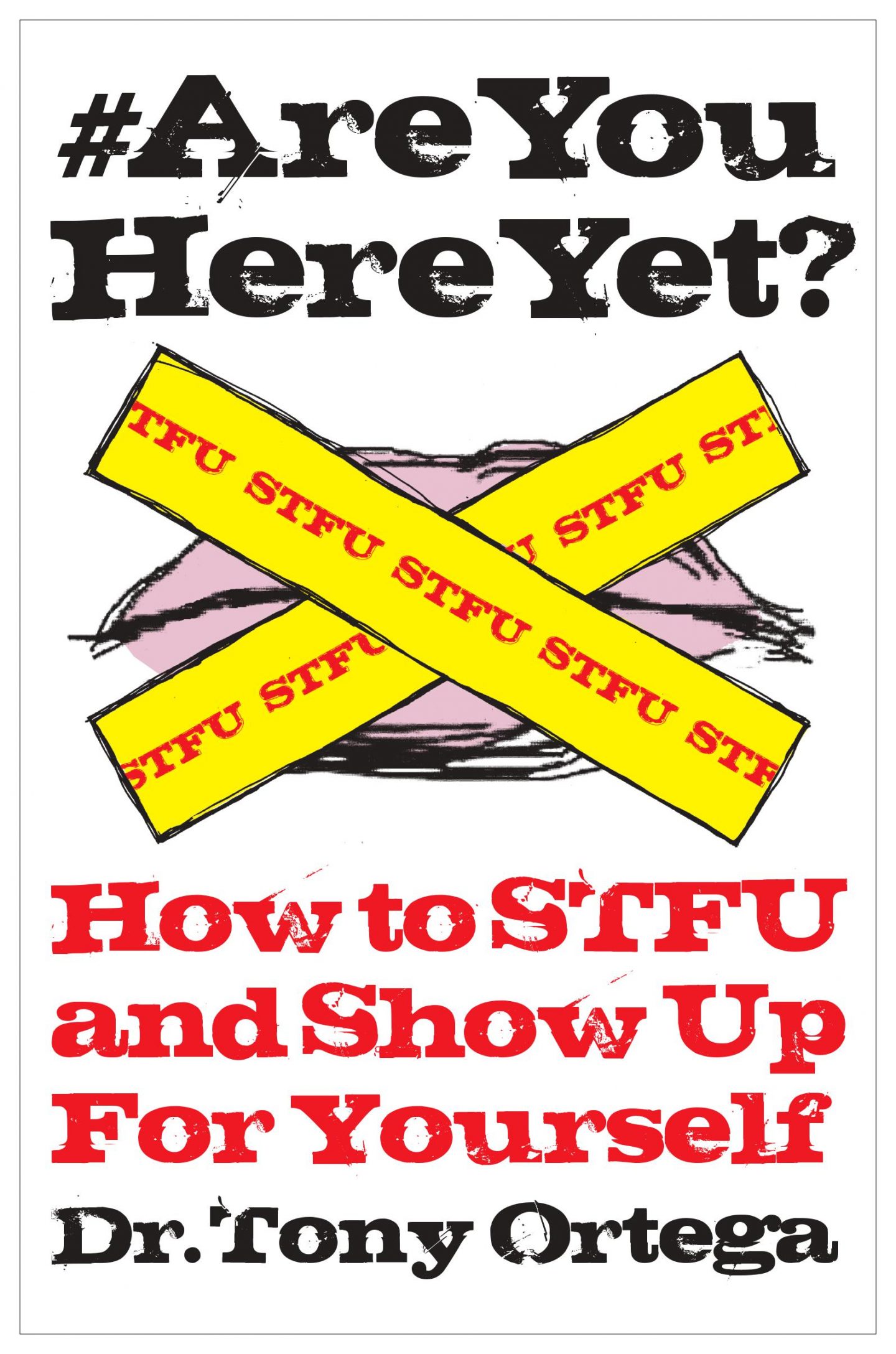#AreYouHereYet, AreYouHereYet, Are You Here Yet, #AreYouHereYet HOw to STFU and Sow Up For Yourself, book cover, Dr Tony Ortega, lockdown hacks, lockdown hacks for families